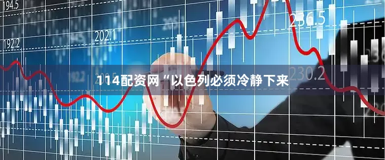 114配资网“以色列必须冷静下来