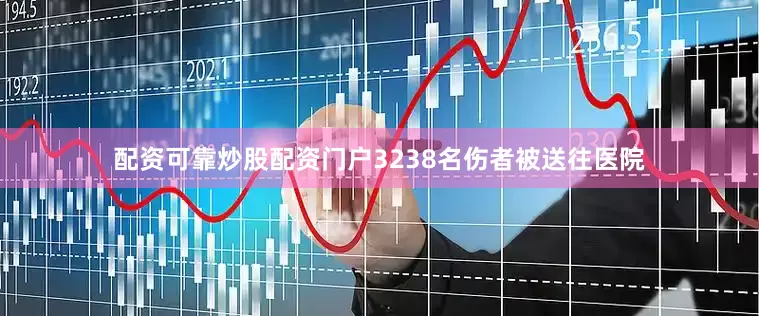配资可靠炒股配资门户3238名伤者被送往医院