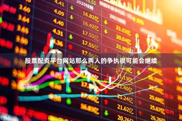 股票配资平台网站那么两人的争执很可能会继续