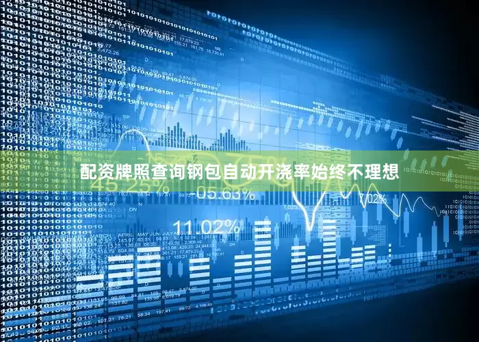 配资牌照查询钢包自动开浇率始终不理想