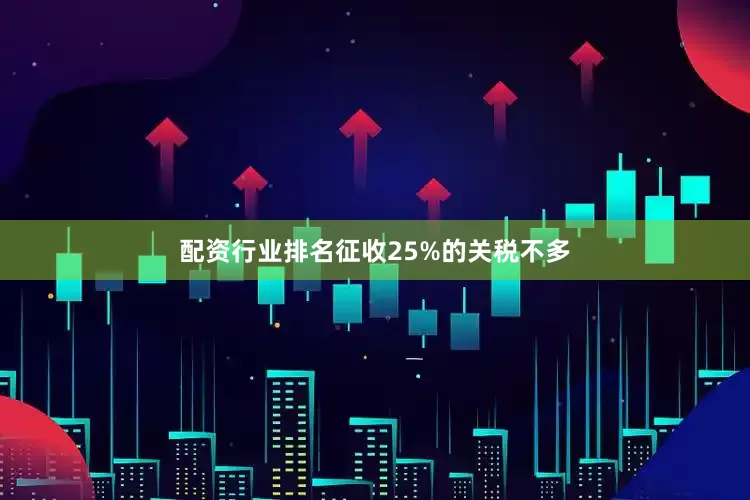 配资行业排名征收25%的关税不多