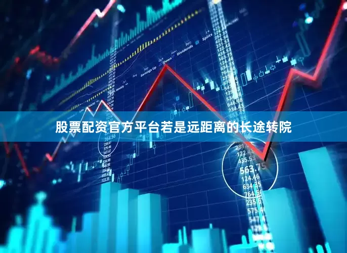 股票配资官方平台若是远距离的长途转院