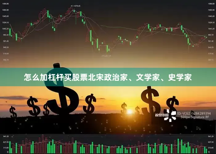 怎么加杠杆买股票北宋政治家、文学家、史学家
