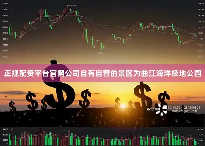 正规配资平台官网公司自有自营的景区为曲江海洋极地公园