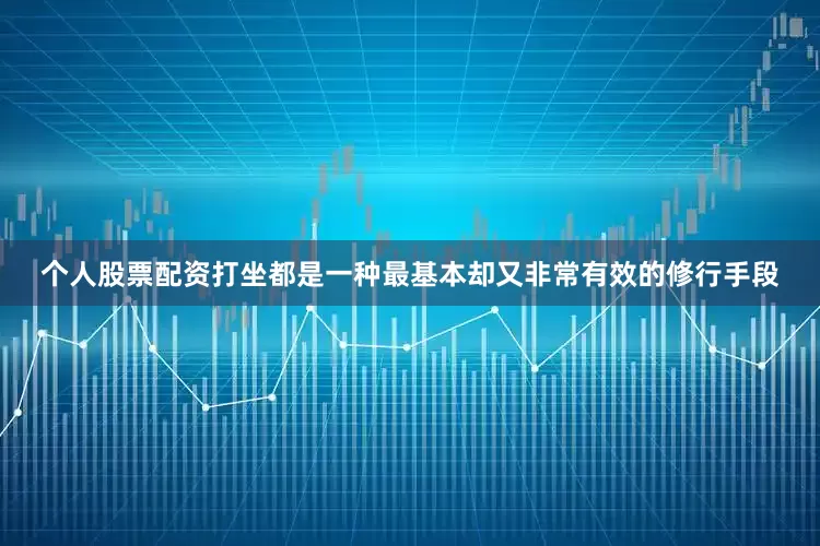 个人股票配资打坐都是一种最基本却又非常有效的修行手段