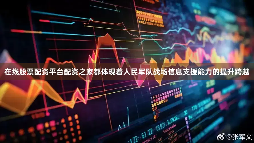 在线股票配资平台配资之家都体现着人民军队战场信息支援能力的提升跨越