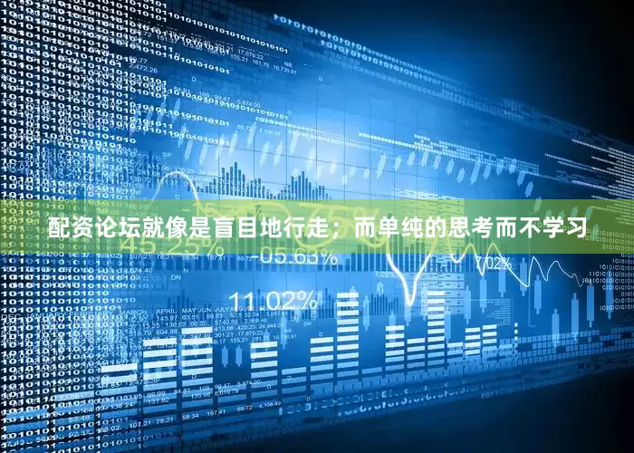 配资论坛就像是盲目地行走；而单纯的思考而不学习